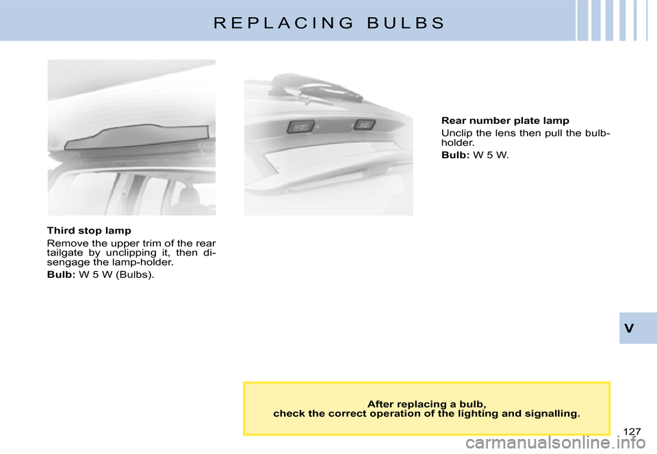 Citroen C8 DAG 2008 1.G Owners Manual 127 V
�T�h�i�r�d� �s�t�o�p� �l�a�m�p 
�R�e�m�o�v�e� �t�h�e� �u�p�p�e�r� �t�r�i�m� �o�f� �t�h�e� �r�e�a�r�  
�t�a�i�l�g�a�t�e�  �b�y�  �u�n�c�l�i�p�p�i�n�g�  �i�t�,�  �t�h�e�n�  �d�i�-
�s�e�n�g�a�g�e� 