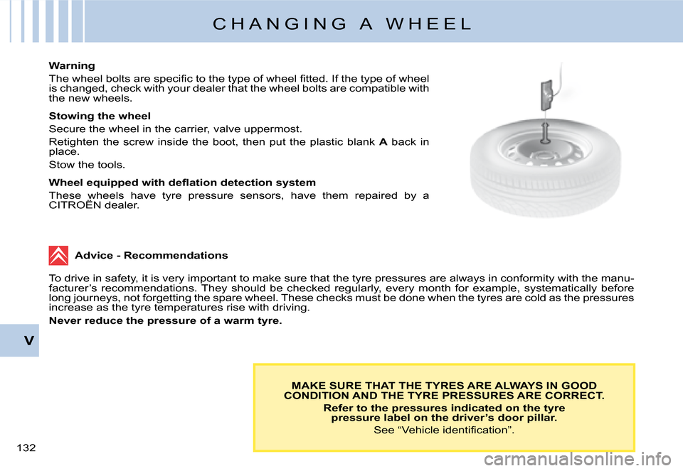 Citroen C8 DAG 2008 1.G Owners Manual 132 V �C �H �A �N �G �I �N �G �  �A �  �W �H �E �E �L
MAKE SURE THAT THE TYRES ARE ALWAYS IN GOOD 
�C�O�N�D�I�T�I�O�N� �A�N�D� �T�H�E� �T�Y�R�E� �P�R�E�S�S�U�R�E�S� �A�R�E� �C�O�R�R�E�C�T�.� 
�R�e�f�e