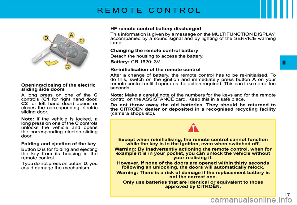 Citroen C8 DAG 2008 1.G Owners Manual 17 
II
R E M O T E   C O N T R O L
Opening/closing of the electric  
sliding side doors 
A  long  press  on  one  of  the  C 
controls  ( C1  for  right  hand  door, 
C2   for  left  hand  door)  open