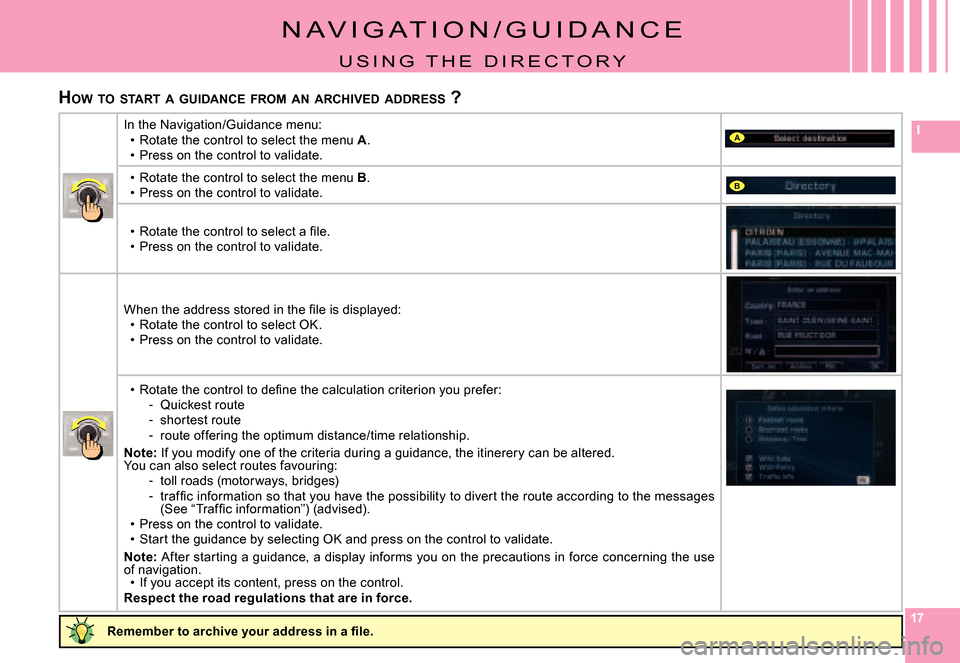 Citroen C8 DAG 2008 1.G Owners Manual 171717
IA
B
HOW  TO  START  A  GUIDANCE  FROM  AN  ARCHIVED  ADDRESS  ?
N A V I G A T I O N / G U I D A N C E
U S I N G   T H E   D I R E C T O R Y
�R�e�m�e�m�b�e�r� �t�o� �a�r�c�h�i�v�e� �y�o�u�r� �a