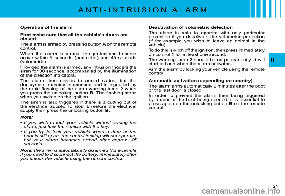 Citroen C8 DAG 2008 1.G User Guide 21 
II
A N T I - I N T R U S I O N   A L A R M
Operation of the alarm 
First make sure that all the vehicle’s doors are  
closed. 
The alarm is armed by pressing button  A on the remote 
control.
Wh