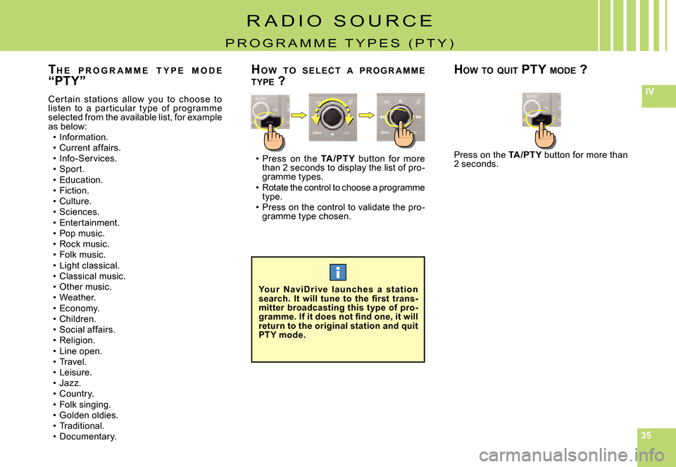 Citroen C8 DAG 2008 1.G Owners Manual 353535
IV
TH E  P R O G R A M M E  T Y P E  M O D E  “PTY”
Cer t ain  st ations  allow  you  to  choose  to listen  to  a  par ticular  t ype  of  programme selected from the available list, for e