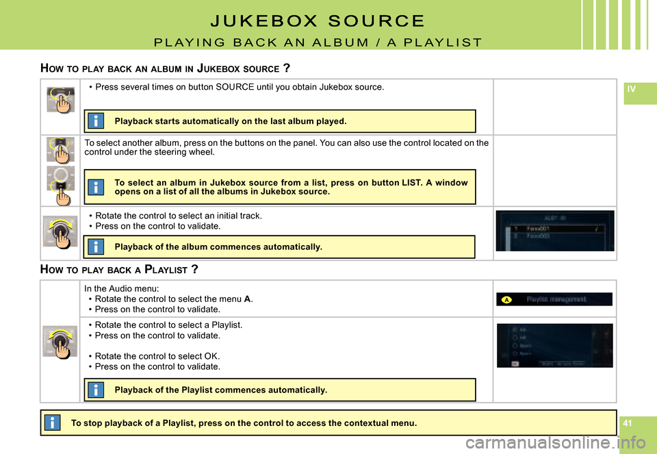 Citroen C8 DAG 2008 1.G Owners Manual 414141
IV
A
P L A Y I N G   B A C K   A N   A L B U M   /   A   P L A Y L I S T
HOW  TO  PLAY  BACK  AN  ALBUM  IN  J UKEBOX  SOURCE  ?
To stop playback of a Playlist, press on the control  to access 