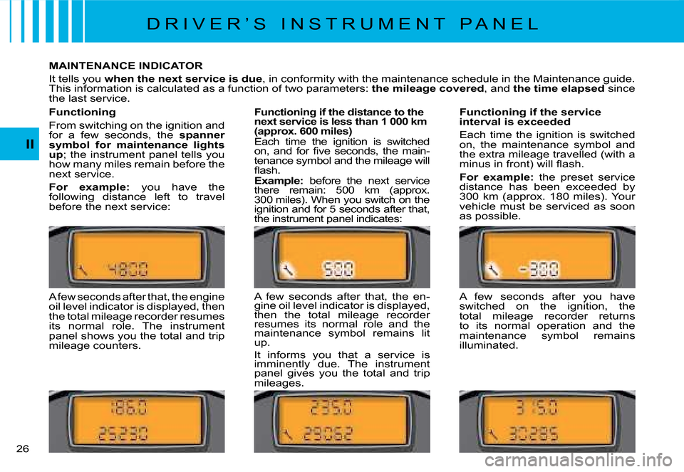 Citroen C8 DAG 2008 1.G Owners Guide 2 II
D R I V E R ’ S   I N S T R U M E N T   P A N E L
MAINTENANCE INDICATOR 
It tells you  when the next service is due �,� �i�n� �c�o�n�f�o�r�m�i�t�y� �w�i�t�h� �t�h�e� �m�a�i�n�t�e�n�a�n�c�e� �s