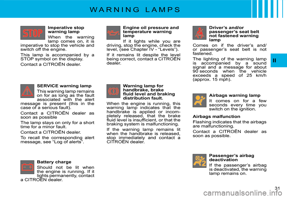 Citroen C8 DAG 2008 1.G Owners Manual 31 
II
Imperative stop  
warning lamp 
�W�h�e�n�  �t�h�e�  �w�a�r�n�i�n�g�  
lamp  comes  on,  it  is 
imperative to stop the vehicle and 
�s�w�i�t�c�h� �o�f�f� �t�h�e� �e�n�g�i�n�e�.�  
This  lamp  i