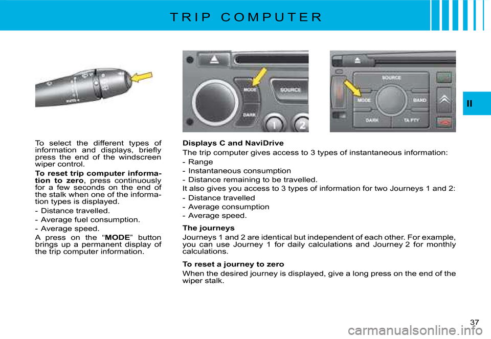 Citroen C8 DAG 2008 1.G Owners Guide 37 
II
Displays C and NaviDrive 
The trip computer gives access to 3 types of instantaneous informat ion:
-  Range 
-  Instantaneous consumption
-  Distance remaining to be travelled.
�I�t� �a�l�s�o� 