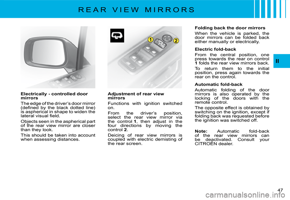 Citroen C8 DAG 2008 1.G Service Manual 21
�4�7� 
II
Electrically - controlled door  
mirrors 
The edge of the driver’s door mirror  
�(�d�e�i�n�e�d�  �b�y�  �t�h�e�  �b�l�a�c�k�  �d�o�t�t�e�d�  �l�i�n�e�)� 
�i�s� �a�s�p�h�e�r�i�c�a�l� �i