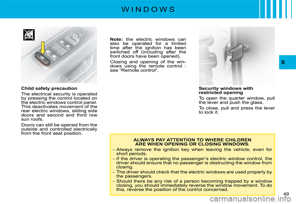 Citroen C8 DAG 2008 1.G Owners Manual �4�9� 
II
W I N D O W S
ALWAYS PAY ATTENTION TO WHERE CHILDREN ARE WHEN OPENING OR CLOSING WINDOWS.
�-�  �A�l�w�a�y�s�  �r�e�m�o�v�e�  �t�h�e�  �i�g�n�i�t�i�o�n�  �k�e�y�  �w�h�e�n�  �l�e�a�v�i�n�g�  