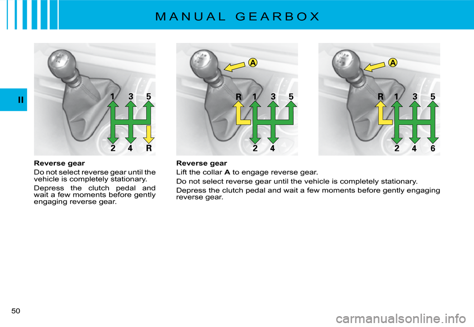 Citroen C8 DAG 2008 1.G Service Manual AA
50 II
Reverse gear 
Lift the collar A to engage reverse gear.
Do not select reverse gear until the vehicle is completely statio nary.
�D�e�p�r�e�s�s� �t�h�e� �c�l�u�t�c�h� �p�e�d�a�l� �a�n�d� �w�a�