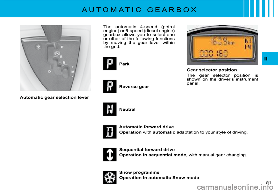 Citroen C8 DAG 2008 1.G Service Manual 51 
II
A U T O M A T I C   G E A R B O X
Automatic gear selection lever �T�h�e�  �a�u�t�o�m�a�t�i�c�  �4�-�s�p�e�e�d�  �(�p�e�t�r�o�l�  
engine) or -speed (diesel engine) 
�g�e�a�r�b�o�x�  �a�l�l�o�w