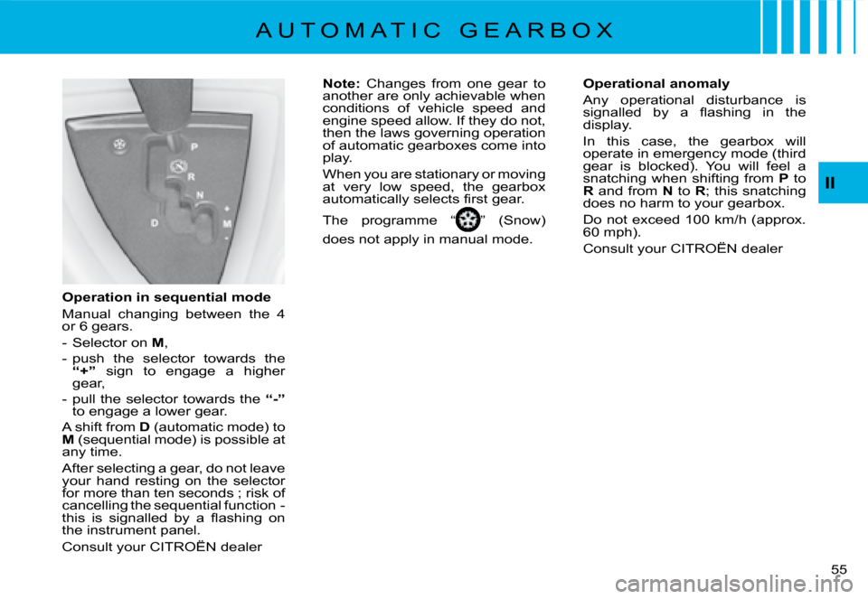Citroen C8 DAG 2008 1.G Workshop Manual 55 
II
Operation in sequential mode 
�M�a�n�u�a�l�  �c�h�a�n�g�i�n�g�  �b�e�t�w�e�e�n�  �t�h�e�  �4�  
or  gears. 
-  Selector on  M,
�-�  �p�u�s�h�  �t�h�e�  �s�e�l�e�c�t�o�r�  �t�o�w�a�r�d�s�  �t�h