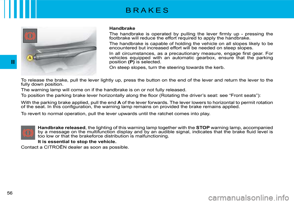 Citroen C8 DAG 2008 1.G Workshop Manual 5 II
Handbrake 
�T�h�e�  �h�a�n�d�b�r�a�k�e�  �i�s�  �o�p�e�r�a�t�e�d�  �b�y�  �p�u�l�l�i�n�g�  �t�h�e�  �l�e�v�e�r�  �i�r�m�l�y�  �u�p�  �-�  �p�r�e�s�s�i�n�g
�  �t�h�e� 
�f�o�o�t�b�r�a�k�e� �w�i�l�