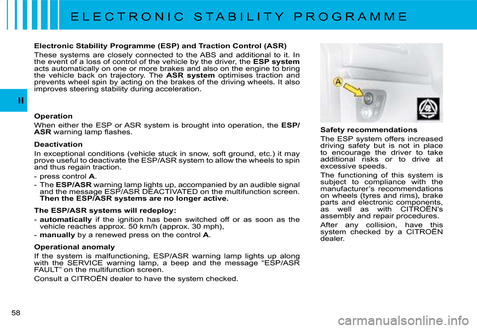 Citroen C8 DAG 2008 1.G Owners Manual 5 II
Operation 
When  either  the  ESP  or ASR  system  is  brought  into  operation,  the  ESP/
ASR � �w�a�r�n�i�n�g� �l�a�m�p� �l�a�s�h�e�s�.
Deactivation
�I�n�  �e�x�c�e�p�t�i�o�n�a�l�  �c�o�n�d�i