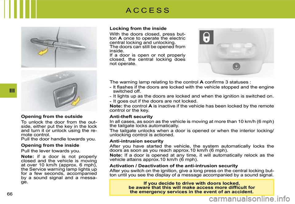 Citroen C8 DAG 2008 1.G Repair Manual  III
A C C E S S
The warning lamp relating to the control  A� �c�o�n�i�r�m�s� �3� �s�t�a�t�u�s�e�s� �:
�-�  �l�t� �l�a�s�h�e�s� �i�f� �t�h�e� �d�o�o�r�s� �a�r�e� �l�o�c�k�e�d� �w�i�t�h� �t�h�e� �v�e
