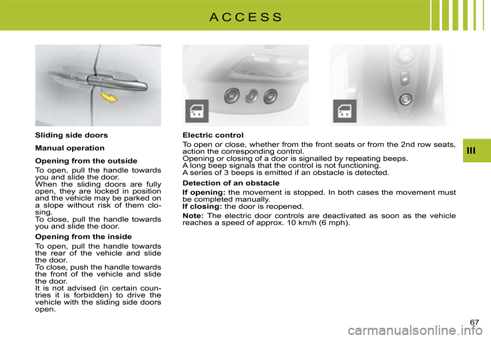 Citroen C8 DAG 2008 1.G Repair Manual 7 
III
Electric control 
�T�o� �o�p�e�n� �o�r� �c�l�o�s�e�,� �w�h�e�t�h�e�r� �f�r�o�m� �t�h�e� �f�r�o�n�t� �s�e�a�t�s� �o�r� �f�r�o�m� �t�h�e� �2�n�d� 
�r�o�w� �s�e�a�t�s�,� 
�a�c�t�i�o�n� �t�h�e� �c