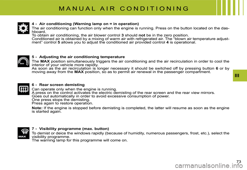 Citroen C8 DAG 2008 1.G Repair Manual �7�3� 
III
�M �A �N �U �A �L �  �A �I �R �  �C �O �N �D �I �T �I �O �N �I �N �G
4 -  Air conditioning (Warning lamp on = in operation) 
�T�h�e� �a�i�r� �c�o�n�d�i�t�i�o�n�i�n�g� �c�a�n� �f�u�n�c�t�i�o