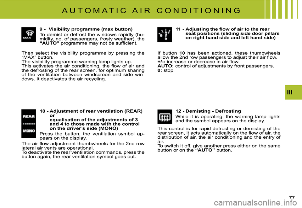 Citroen C8 DAG 2008 1.G Owners Manual 77 
III
9 -  Visibility programme (max button)  
�T�o�  �d�e�m�i�s�t�  �o�r�  �d�e�f�r�o�s�t�  �t�h�e�  �w�i�n�d�o�w�s�  �r�a�p�i�d�l�y�  �(�h�u
-
�m�i�d�i�t�y�,� �n�o�.� �o�f� �p�a�s�s�e�n�g�e�r�s�,�