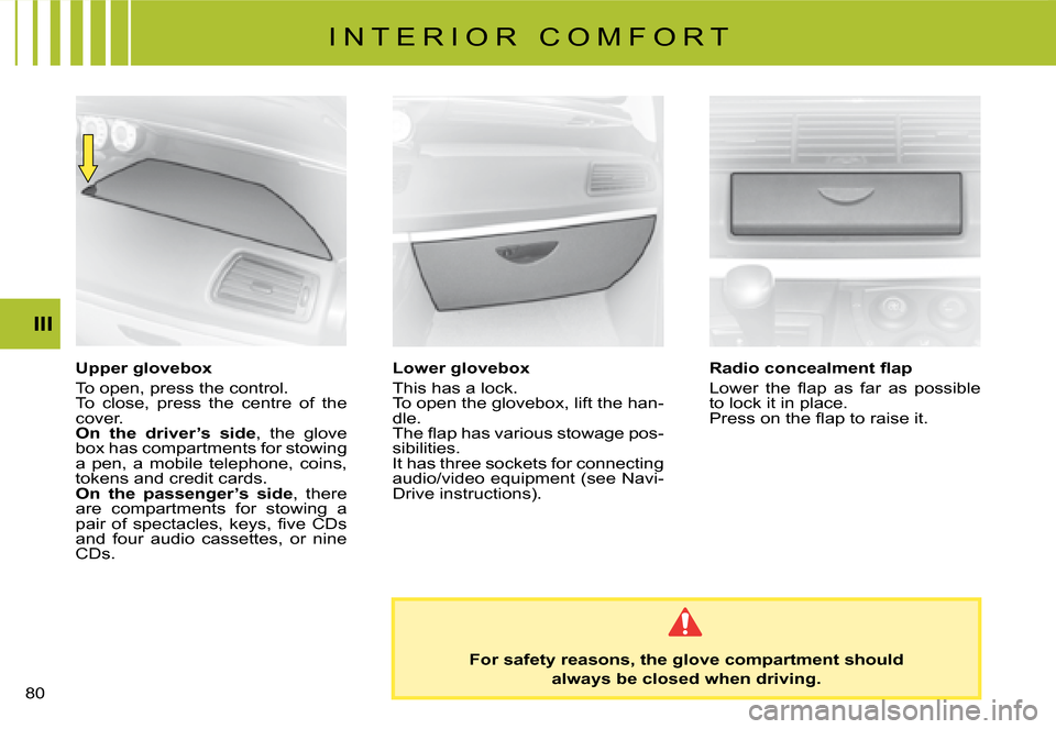 Citroen C8 DAG 2008 1.G Manual PDF �8�0� III
Upper glovebox 
�T�o� �o�p�e�n�,� �p�r�e�s�s� �t�h�e� �c�o�n�t�r�o�l�. 
�T�o�  �c�l�o�s�e�,�  �p�r�e�s�s�  �t�h�e�  �c�e�n�t�r�e�  �o�f�  �t�h�e� 
�c�o�v�e�r�.
On  the  driver’s  side �,� 