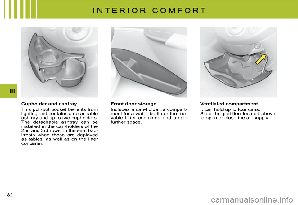 Citroen C8 DAG 2008 1.G Manual PDF �8�2� III
Cupholder and ashtray 
�T�h�i�s�  �p�u�l�l�-�o�u�t�  �p�o�c�k�e�t�  �b�e�n�e�i�t�s�  �f�r�o�m�  
�l�i�g�h�t�i�n�g� �a�n�d� �c�o�n�t�a�i�n�s� �a� �d�e�t�a�c�h�a�b�l�e� 
�a�s�h�t�r�a�y� �a�n�d