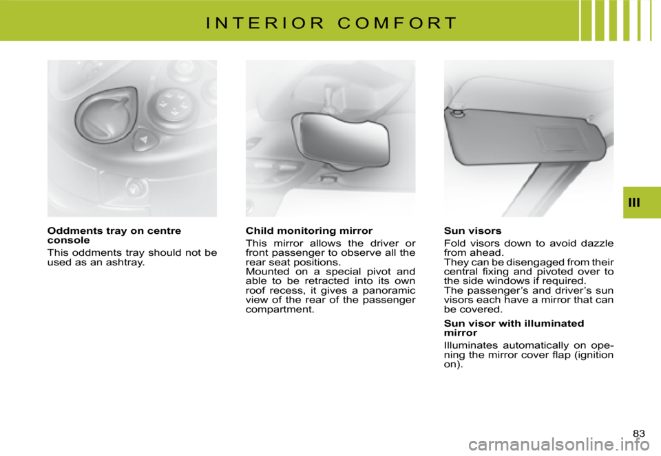 Citroen C8 DAG 2008 1.G Manual PDF �8�3� 
III
Oddments tray on centre  
console 
�T�h�i�s� �o�d�d�m�e�n�t�s� �t�r�a�y� �s�h�o�u�l�d� �n�o�t� �b�e�  
�u�s�e�d� �a�s� �a�n� �a�s�h�t�r�a�y�. Child monitoring mirror 
�T�h�i�s�  �m�i�r�r�o�