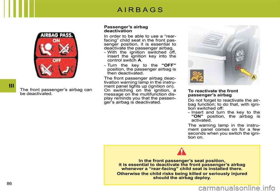Citroen C8 DAG 2008 1.G Owners Manual  III
To reactivate the front  
passenger’s airbag 
�D�o� �n�o�t� �f�o�r�g�e�t� �t�o� �r�e�a�c�t�i�v�a�t�e� �t�h�e� �a�i�r-
�b�a�g�  �f�u�n�c�t�i�o�n�;�  �t�o�  �d�o�  �t�h�a�t�,�  �w�i�t�h�  �i�g�