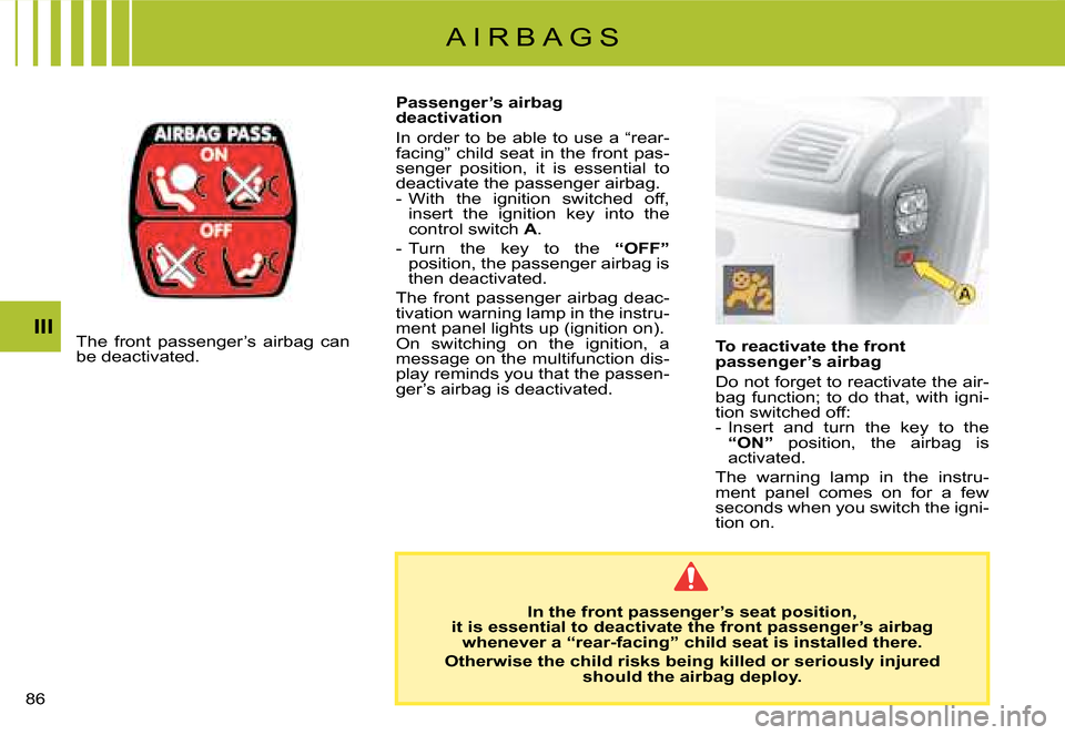 Citroen C8 DAG 2008 1.G Manual Online  III
To reactivate the front  
passenger’s airbag 
�D�o� �n�o�t� �f�o�r�g�e�t� �t�o� �r�e�a�c�t�i�v�a�t�e� �t�h�e� �a�i�r-
�b�a�g�  �f�u�n�c�t�i�o�n�;�  �t�o�  �d�o�  �t�h�a�t�,�  �w�i�t�h�  �i�g�