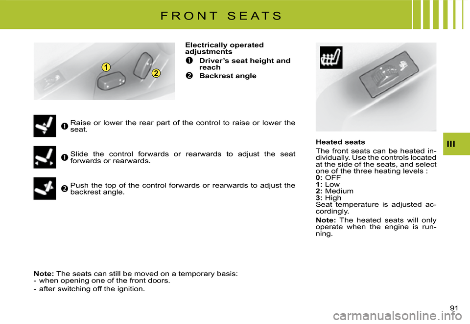 Citroen C8 DAG 2008 1.G Owners Manual 12
�9�1� 
III
Heated seats 
�T�h�e�  �f�r�o�n�t�  �s�e�a�t�s�  �c�a�n�  �b�e�  �h�e�a�t�e�d�  �i�n
-
�d�i�v�i�d�u�a�l�l�y�.� �U�s�e� �t�h�e� �c�o�n�t�r�o�l�s� �l�o�c�a�t�e�d�  
�a�t� �t�h�e� �s�i�d�e�