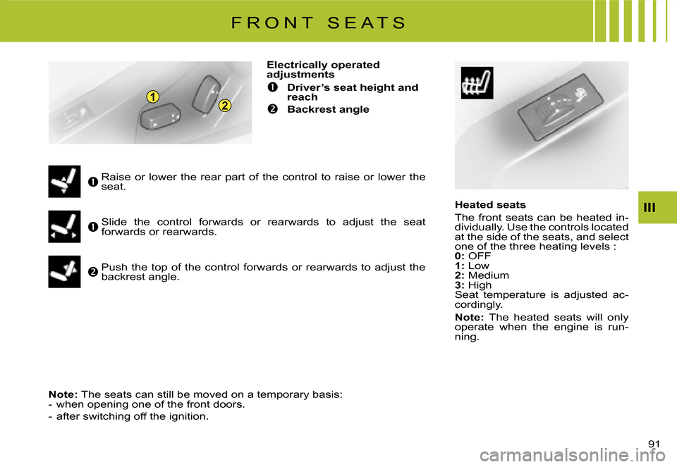 Citroen C8 DAG 2008 1.G Manual Online 12
�9�1� 
III
Heated seats 
�T�h�e�  �f�r�o�n�t�  �s�e�a�t�s�  �c�a�n�  �b�e�  �h�e�a�t�e�d�  �i�n
-
�d�i�v�i�d�u�a�l�l�y�.� �U�s�e� �t�h�e� �c�o�n�t�r�o�l�s� �l�o�c�a�t�e�d�  
�a�t� �t�h�e� �s�i�d�e�