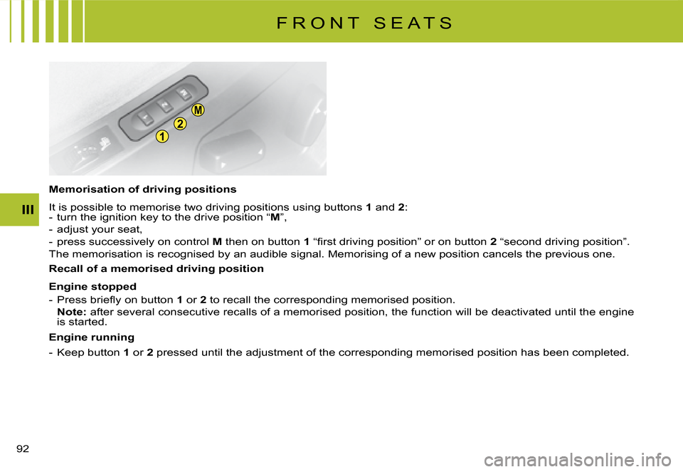 Citroen C8 DAG 2008 1.G Manual Online 1
2
M
�9�2� III
Memorisation of driving positions 
�I�t� �i�s� �p�o�s�s�i�b�l�e� �t�o� �m�e�m�o�r�i�s�e� �t�w�o� �d�r�i�v�i�n�g� �p�o�s�i�t�i�o�n�s� �u�s�i�n�g� �b�u�t�t�o�n�s� 
1� �a�n�d�  2�:
�-�  �