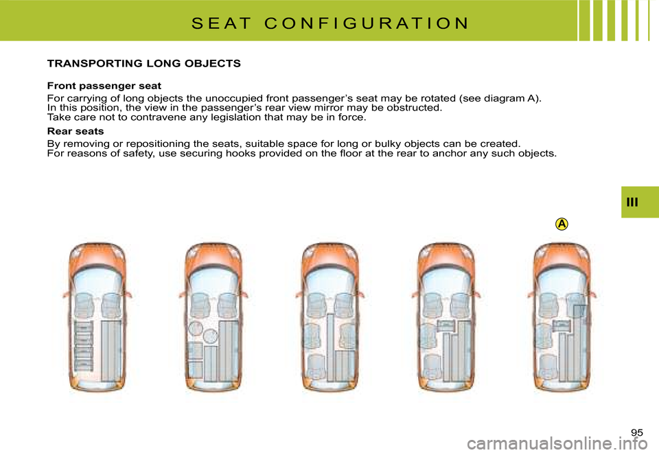 Citroen C8 DAG 2008 1.G Owners Manual A
5 
III
�S �E �A �T �  �C �O �N �F �I �G �U �R �A �T �I �O �N
TRANSPORTING LONG OBJECTS
Front passenger seat 
�F�o�r� �c�a�r�r�y�i�n�g� �o�f� �l�o�n�g� �o�b�j�e�c�t�s� �t�h�e� �u�n�o�c�c�u�p�i�e�d� 