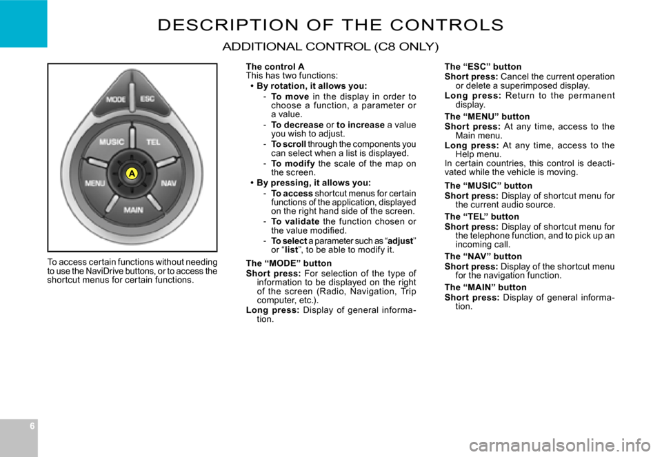 Citroen C8 2008 1.G Owners Manual 66
A
D ESCRIPTIO N  O F   TH E   CO NTRO LS
ADDITIONAL CONTROL (C ONLY)
The “ESC” buttonShor t press: Cancel the current operation or delete a superimposed display.L o n g  p r e s s: Ret u r n  