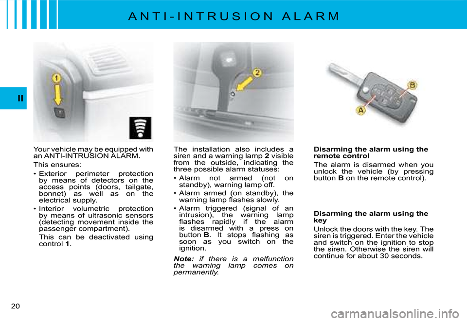 Citroen C8 2008 1.G Owners Manual 20 II
�Y�o�u�r� �v�e�h�i�c�l�e� �m�a�y� �b�e� �e�q�u�i�p�p�e�d� �w�i�t�h�  
an ANTI-INTRUSION ALARM. 
This ensures:
