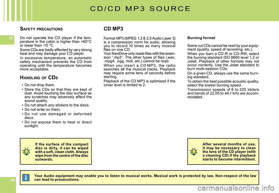 Citroen C8 2008 1.G Owners Manual 363636
IVDo  not  operate  the  CD  player  if  the  tem-perature in the cabin is higher than +0°C or lower than -10 °C.Some CDs are badly affected by very strong heat and may damage your CD player