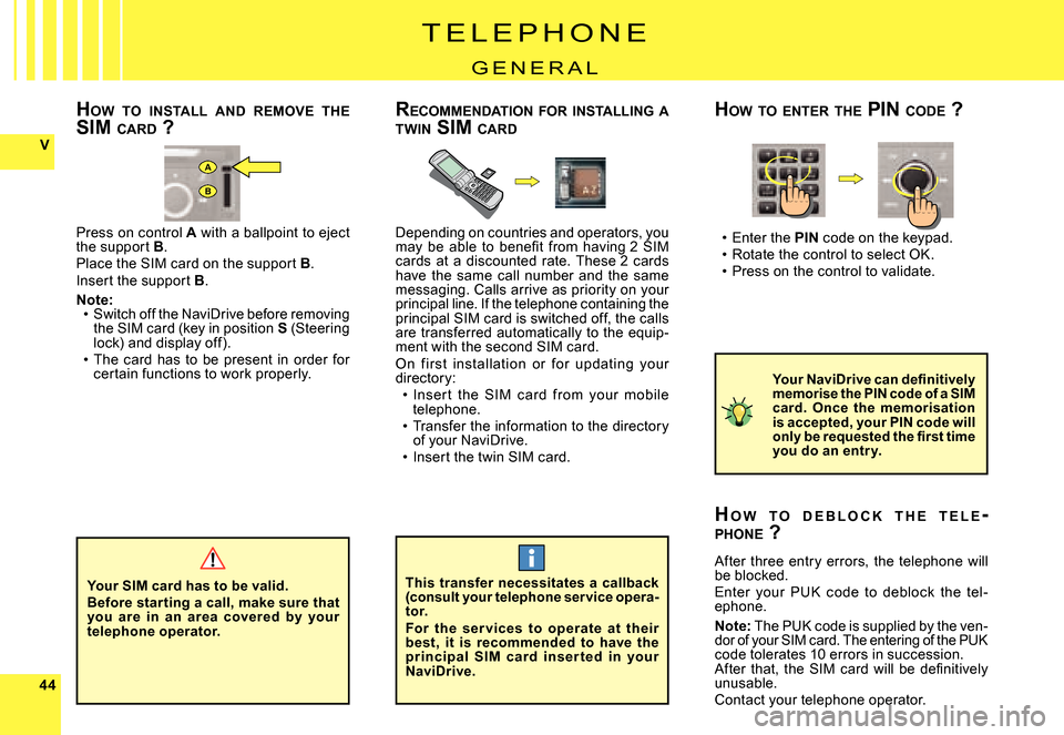 Citroen C8 2008 1.G Owners Manual 4444
V
A
B
T E L E P H O N E
G E N E R A L
Enter the PIN code on the keypad.Rotate the control to select OK.Press on the control to validate.
