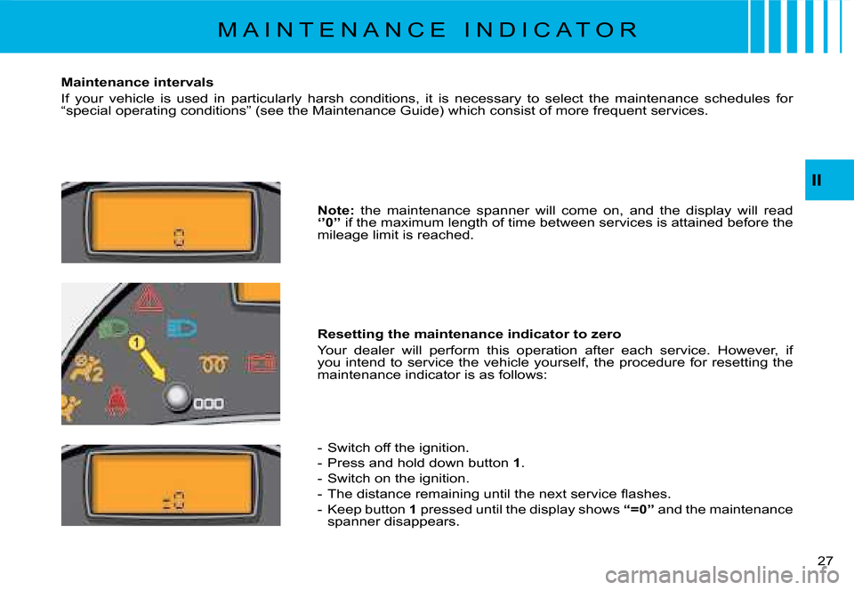 Citroen C8 2008 1.G Owners Manual 27 
II
Maintenance intervals 
If  your  vehicle  is  used  in  particularly  harsh  conditions,  it  is  ne
cessary  to  select  the  maintenance  schedules  for 
�“�s�p�e�c�i�a�l� �o�p�e�r�a�t�i�n�