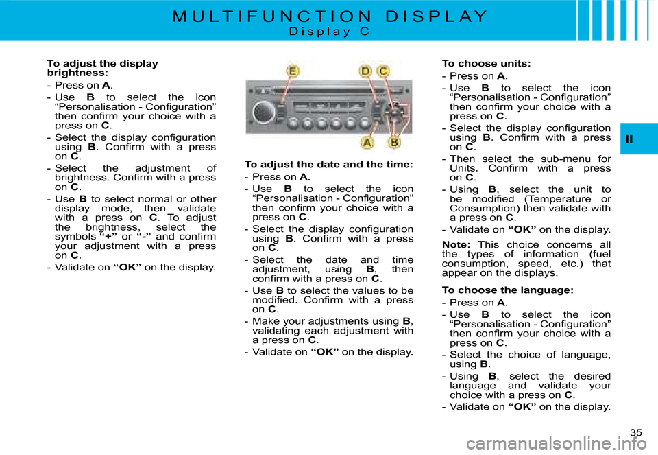 Citroen C8 2008 1.G Owners Manual 35 
II
M U L T I F U N C T I O N   D I S P L A Y
D i s p l a y   C
To adjust the date and the time: 
-  Press on
 A.
-  Use   B  to  select  the  icon 
�“�P�e�r�s�o�n�a�l�i�s�a�t�i�o�n� �-� �C�o�n�i