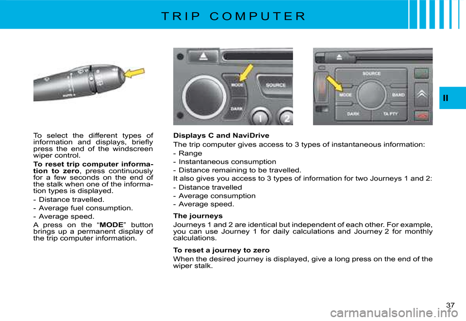 Citroen C8 2008 1.G Owners Manual 37 
II
Displays C and NaviDrive 
The trip computer gives access to 3 types of instantaneous informat ion:
-  Range 
-  Instantaneous consumption
-  Distance remaining to be travelled.
�I�t� �a�l�s�o� 