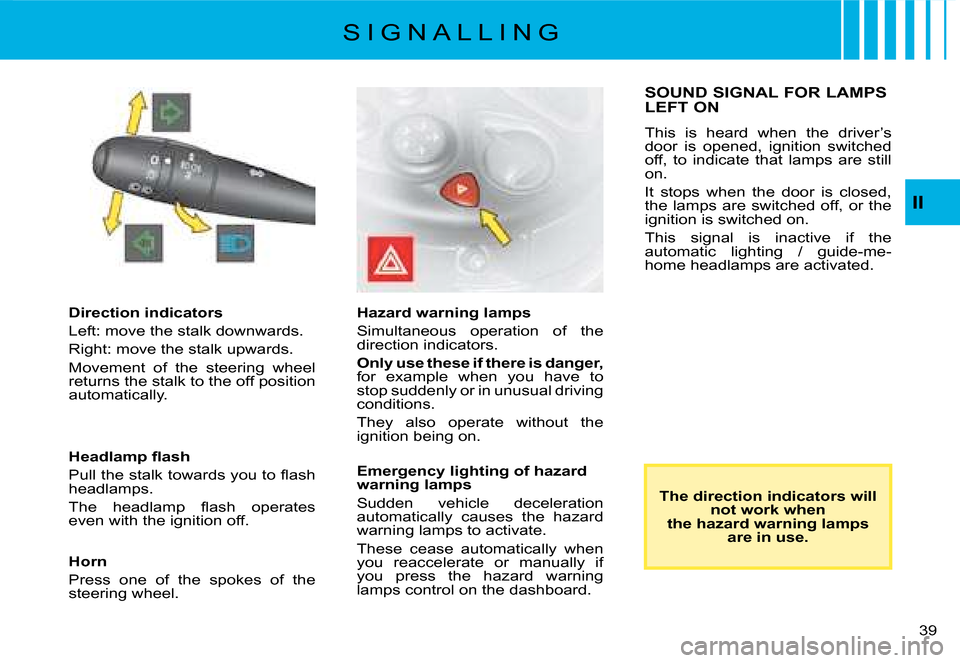 Citroen C8 2008 1.G Owners Manual 3 
II
Direction indicators 
�L�e�f�t�:� �m�o�v�e� �t�h�e� �s�t�a�l�k� �d�o�w�n�w�a�r�d�s�.
�R�i�g�h�t�:� �m�o�v�e� �t�h�e� �s�t�a�l�k� �u�p�w�a�r�d�s�.
�M�o�v�e�m�e�n�t�  �o�f�  �t�h�e�  �s�t�e�e�r�i