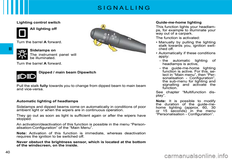 Citroen C8 2008 1.G Owners Manual �4�0� II
All lighting off  
Lighting control switch  
Turn the barrel 
A� �f�o�r�w�a�r�d�.
Automatic lighting of headlamps 
Sidelamps and dipped beams come on automatically in conditions  of poor 
�a�