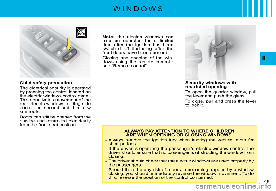 Citroen C8 2008 1.G Owners Manual �4�9� 
II
W I N D O W S
ALWAYS PAY ATTENTION TO WHERE CHILDREN ARE WHEN OPENING OR CLOSING WINDOWS.
�-�  �A�l�w�a�y�s�  �r�e�m�o�v�e�  �t�h�e�  �i�g�n�i�t�i�o�n�  �k�e�y�  �w�h�e�n�  �l�e�a�v�i�n�g�  