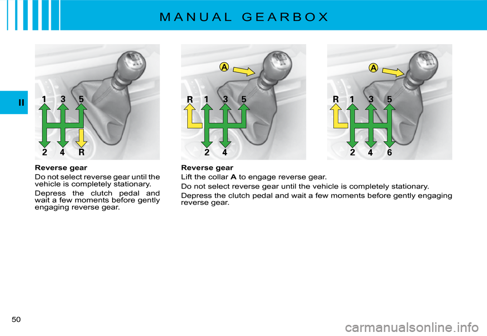 Citroen C8 2008 1.G Owners Manual AA
50 II
Reverse gear 
Lift the collar A to engage reverse gear.
Do not select reverse gear until the vehicle is completely statio nary.
�D�e�p�r�e�s�s� �t�h�e� �c�l�u�t�c�h� �p�e�d�a�l� �a�n�d� �w�a�