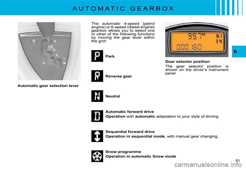 Citroen C8 2008 1.G Owners Manual 51 
II
A U T O M A T I C   G E A R B O X
Automatic gear selection lever �T�h�e�  �a�u�t�o�m�a�t�i�c�  �4�-�s�p�e�e�d�  �(�p�e�t�r�o�l�  
engine) or -speed (diesel engine) 
�g�e�a�r�b�o�x�  �a�l�l�o�w