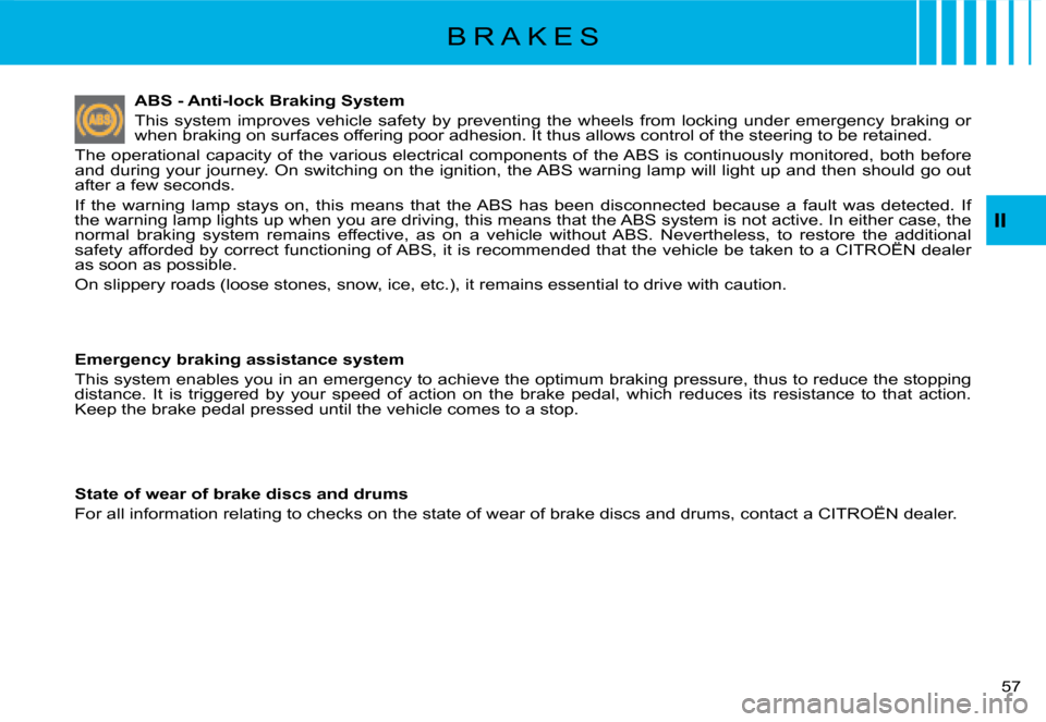 Citroen C8 2008 1.G Owners Manual 57 
II
ABS - Anti-lock Braking System 
�T�h�i�s�  �s�y�s�t�e�m�  �i�m�p�r�o�v�e�s�  �v�e�h�i�c�l�e�  �s�a�f�e�t�y�  �b�y�  �p�r�e�v�e�n�t�i�n�g�  �t�h�e�  �w�h�e�e�l�s�  �f�r�o�m�  �l�o�c�k�i�n
�g�  �