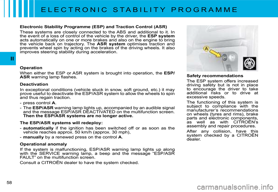 Citroen C8 2008 1.G Owners Manual 5 II
Operation 
When  either  the  ESP  or ASR  system  is  brought  into  operation,  the  ESP/
ASR � �w�a�r�n�i�n�g� �l�a�m�p� �l�a�s�h�e�s�.
Deactivation
�I�n�  �e�x�c�e�p�t�i�o�n�a�l�  �c�o�n�d�i