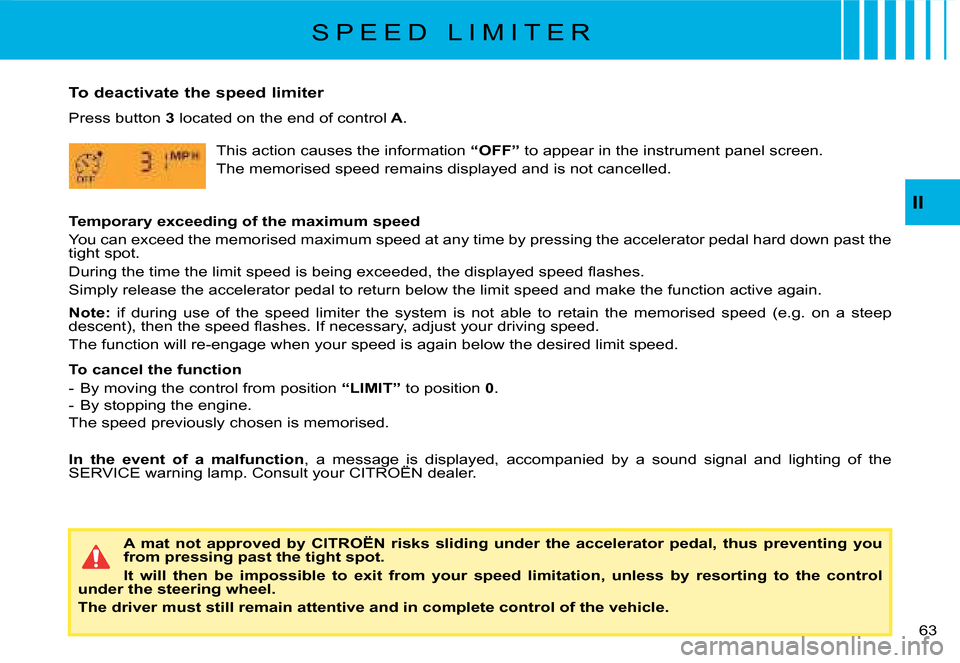 Citroen C8 2008 1.G Workshop Manual 3 
II
To deactivate the speed limiter
Press button 
3 located on the end of control  A. 
A  mat  not  approved  by  CITROËN  risks  sliding  under  the  a ccelerator  pedal,  thus  preventing  you 
