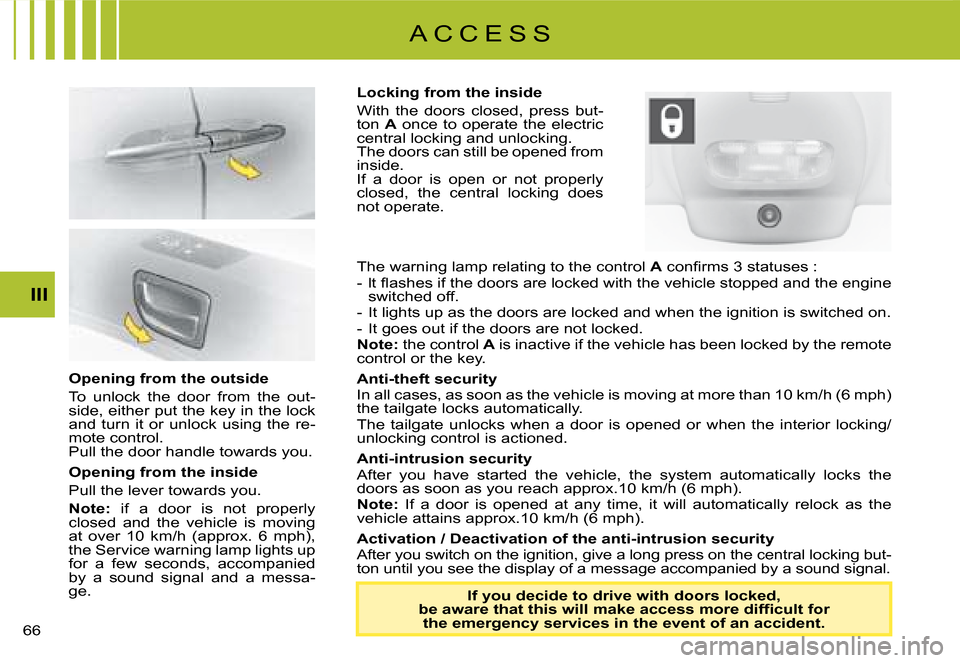 Citroen C8 2008 1.G Owners Manual  III
A C C E S S
The warning lamp relating to the control  A� �c�o�n�i�r�m�s� �3� �s�t�a�t�u�s�e�s� �:
�-�  �l�t� �l�a�s�h�e�s� �i�f� �t�h�e� �d�o�o�r�s� �a�r�e� �l�o�c�k�e�d� �w�i�t�h� �t�h�e� �v�e