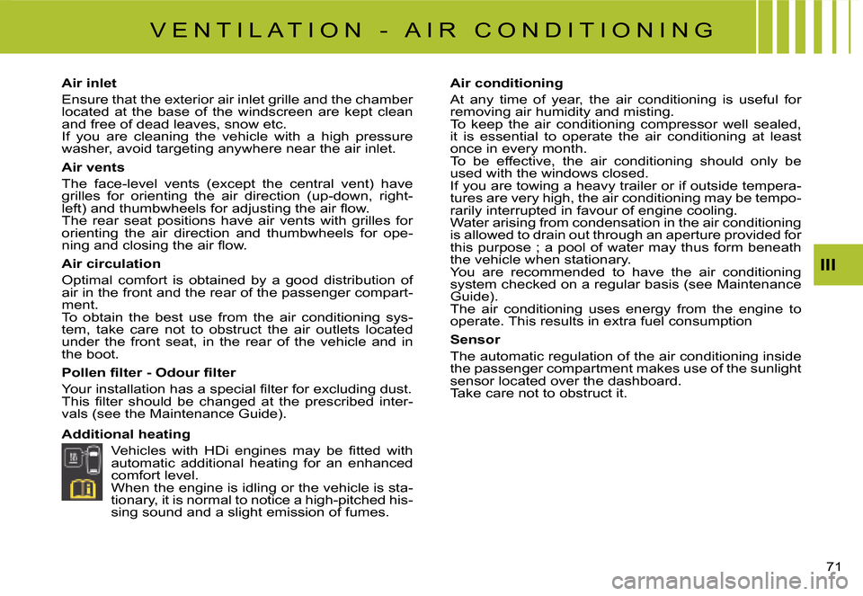 Citroen C8 2008 1.G Owners Manual �7�1� 
III
V E N T I L A T I O N   -   A I R   C O N D I T I O N I N G
Air inlet 
�E�n�s�u�r�e� �t�h�a�t� �t�h�e� �e�x�t�e�r�i�o�r� �a�i�r� �i�n�l�e�t� �g�r�i�l�l�e� �a�n�d� �t�h�e� �c�h�a�m�b�e�r�  
