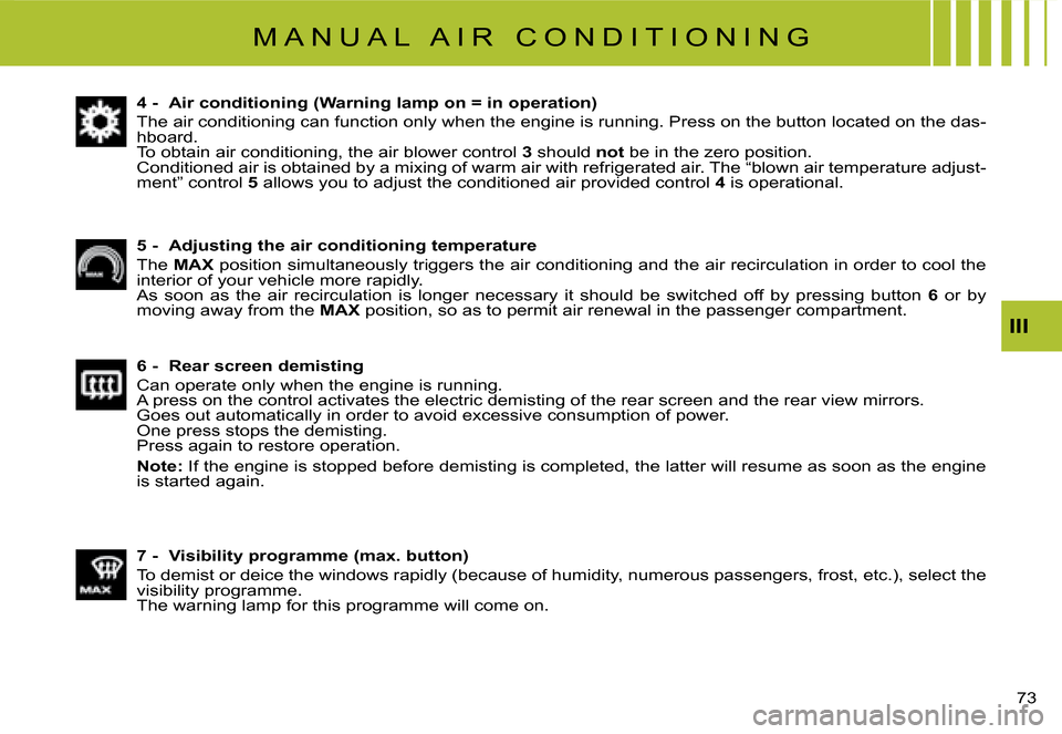 Citroen C8 2008 1.G Owners Manual �7�3� 
III
�M �A �N �U �A �L �  �A �I �R �  �C �O �N �D �I �T �I �O �N �I �N �G
4 -  Air conditioning (Warning lamp on = in operation) 
�T�h�e� �a�i�r� �c�o�n�d�i�t�i�o�n�i�n�g� �c�a�n� �f�u�n�c�t�i�o