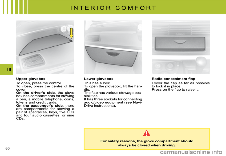 Citroen C8 2008 1.G Manual PDF �8�0� III
Upper glovebox 
�T�o� �o�p�e�n�,� �p�r�e�s�s� �t�h�e� �c�o�n�t�r�o�l�. 
�T�o�  �c�l�o�s�e�,�  �p�r�e�s�s�  �t�h�e�  �c�e�n�t�r�e�  �o�f�  �t�h�e� 
�c�o�v�e�r�.
On  the  driver’s  side �,� 