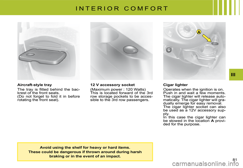 Citroen C8 2008 1.G Manual PDF A
�8�1� 
III
Aircraft-style tray 
�T�h�e�  �t�r�a�y�  �i�s�  �i�t�t�e�d�  �b�e�h�i�n�d�  �t�h�e�  �b�a�c -
�k�r�e�s�t� �o�f� �t�h�e� �f�r�o�n�t� �s�e�a�t�s�. 
�(�D�o�  �n�o�t�  �f�o�r�g�e�t�  �t�o�  �
